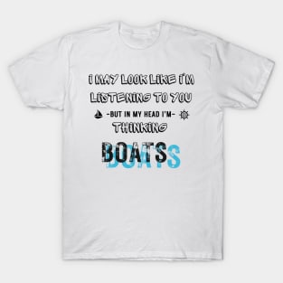 I Might Look Like I'm Listening To You But In My Head I'm thinking boats T-Shirt